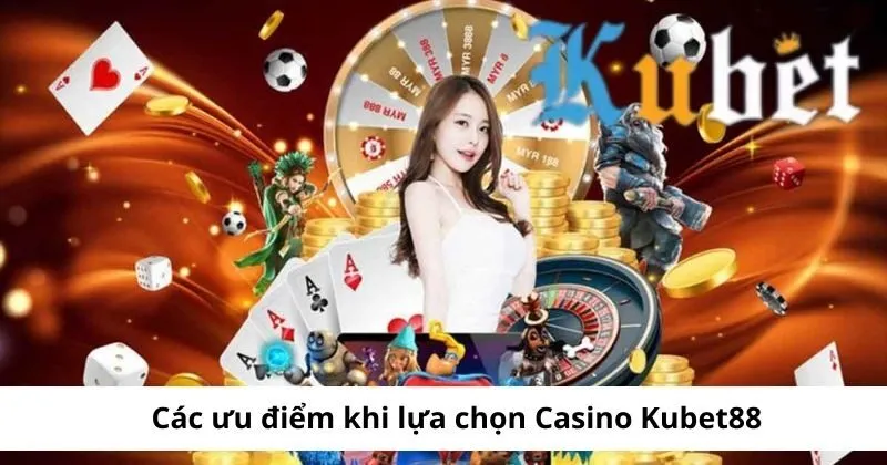 Điểm nổi bật khi lựa chọn casino Kubet