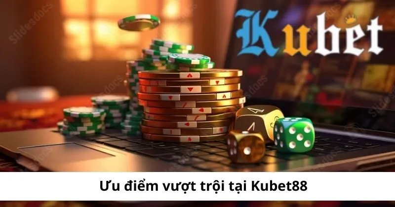 Giới thiệu Kubet với nhiều ưu điểm nổi bật