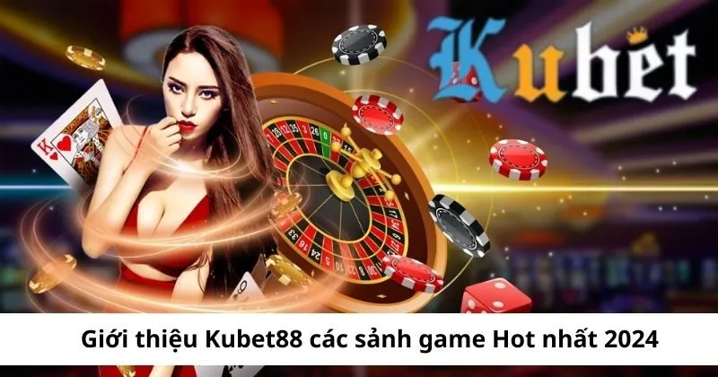 Khám phá các sảnh game siêu hot tại Kubet