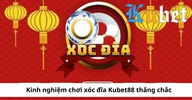 Kinh nghiệm chơi xóc đĩa luôn thắng tại Kubet 