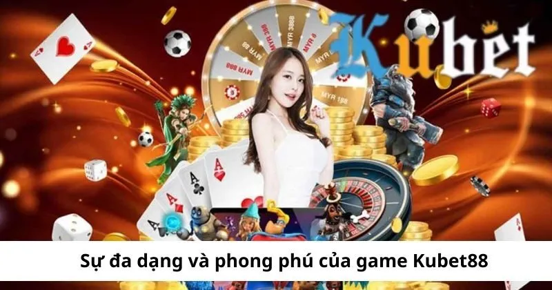 Kubet đa dạng các loại game