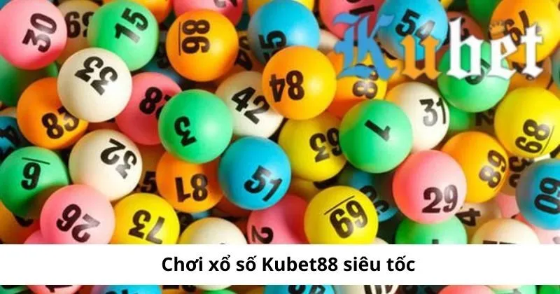 Trải nghiệm xổ số Kubet siêu tốc